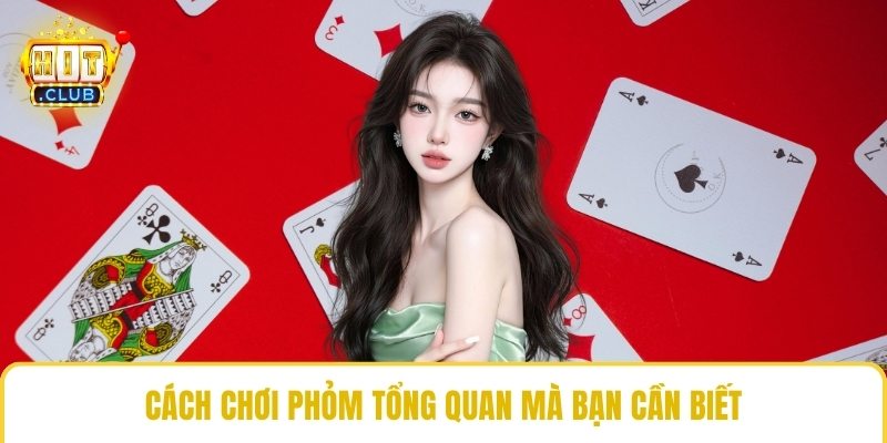 Cách chơi phỏm tổng quan mà bạn cần biết