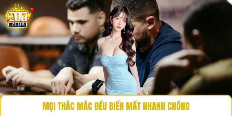 Mọi thắc mắc đều biến mất nhanh chóng