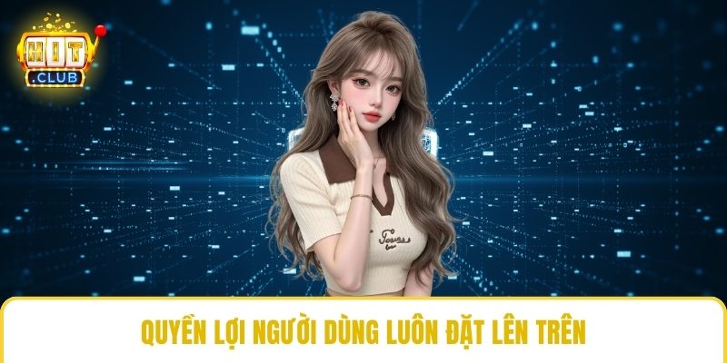 Quyền lợi người dùng luôn đặt lên trên